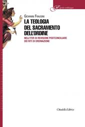 La teologia del sacramento dell'ordine. Nell'iter di revisione postconciliare dei riti di Ordinazione