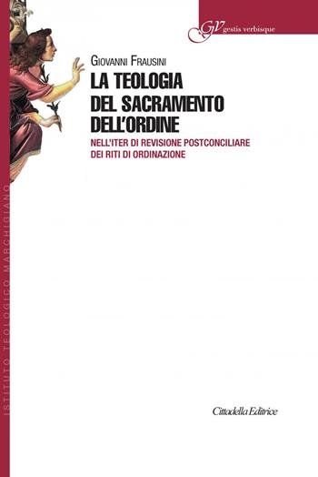 La teologia del sacramento dell'ordine. Nell'iter di revisione postconciliare dei riti di Ordinazione - Giovanni Frausini - Libro Cittadella 2019, Gestis verbisque | Libraccio.it
