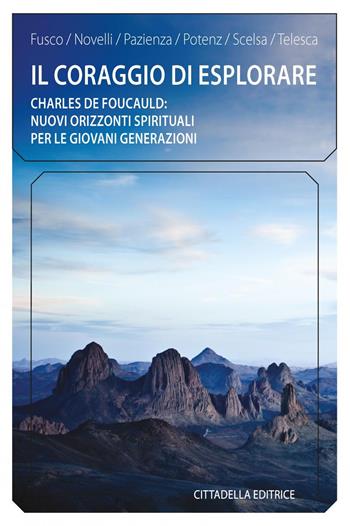 Il coraggio di esplorare. Charles de Foucauld: nuovi orizzonti spirituali per le giovani generazioni  - Libro Cittadella 2020, Comunità cristiana. Linee emergenti | Libraccio.it