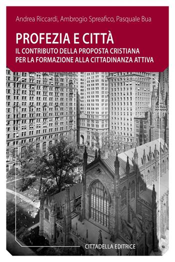 Profezia e città. Il contributo della proposta cristiana per la formazione alla cittadinanza attiva - Andrea Riccardi, Ambrogio Spreafico, Pasquale Bua - Libro Cittadella 2020, Comunità cristiana. Linee emergenti | Libraccio.it