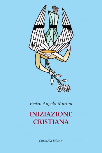 Iniziazione cristiana - Pietro Angelo Muroni - Libro Cittadella 2020, Le parole della fede | Libraccio.it