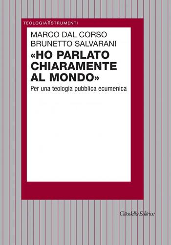 Ho parlato chiaramente al mondo. Per una teologia pubblica ecumenica - Marco Dal Corso, Brunetto Salvarani - Libro Cittadella 2020, Teologia. Strumenti | Libraccio.it