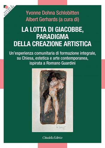 La lotta di Giacobbe, paradigma della creazione artistica. Un'esperienza comunitaria di formazione integrale, su Chiesa, estetica e arte contemporanea, ispirata a Romano Guardini  - Libro Cittadella 2020, Studi e ricerche. Sezione teologica | Libraccio.it