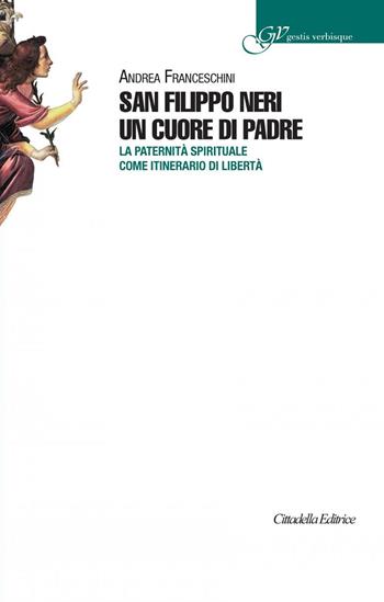 San Filippo Neri un cuore di padre. La paternità spirituale come itinerario di libertà - Andrea Franceschini - Libro Cittadella 2020, Gestis verbisque | Libraccio.it