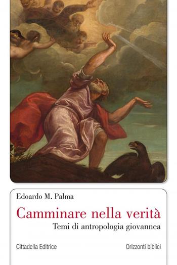 Camminare nella verità. Temi di antropologia giovannea - Edoardo M. Palma - Libro Cittadella 2020, Orizzonti biblici | Libraccio.it