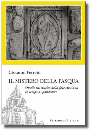 Il Mistero della Pasqua. Omelie sul nucleo della fede cristiana in tempo di pandemia - Giovanni Ferretti - Libro Cittadella 2020, Sentieri del tempo | Libraccio.it