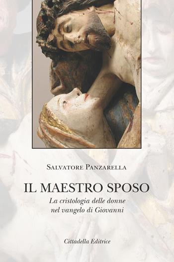 Il Maestro sposo. La cristologia delle donne nel vangelo di Giovanni - Salvatore Panzarella - Libro Cittadella 2020, Commenti e studi biblici | Libraccio.it