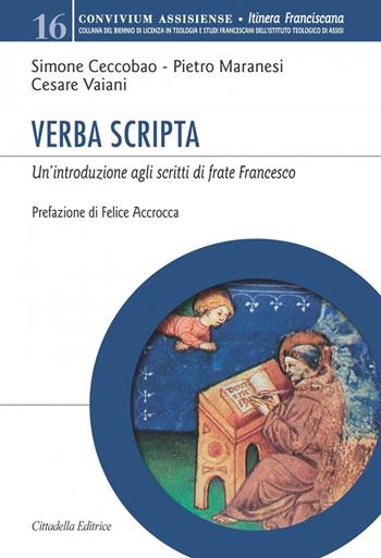 Verba Scripta. Un'introduzione agli scritti di frate Francesco - Simone Ceccobao, Pietro Maranesi, Cesare Vaiani - Libro Cittadella 2020, Convivium assisiense. Sez. Itinera franciscana | Libraccio.it