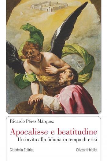 Apocalisse e beatitudine. Un invito alla fiducia in tempo di crisi - Ricardo Pérez Márquez - Libro Cittadella 2020, Orizzonti biblici | Libraccio.it