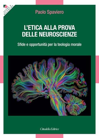 L' etica alla prova delle neuroscienze. Sfide e opportunità per la teologia morale - Paolo Spaviero - Libro Cittadella 2021, Studi e ricerche. Sezione teologica | Libraccio.it