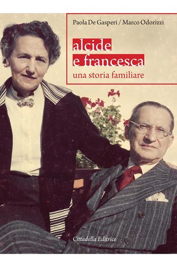 Alcide e Francesca. Una storia familiare - Paola De Gasperi, Marco Odorizzi - Libro Cittadella 2020, Biografie | Libraccio.it