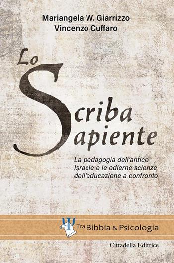 Lo scriba sapiente. La pedagogia dell'antico Israele e le odierne scienze dell'educazione a confronto - Mariangela W. Giarrizzo, Vincenzo Cuffaro - Libro Cittadella 2021, Tra Bibbia e psicologia | Libraccio.it