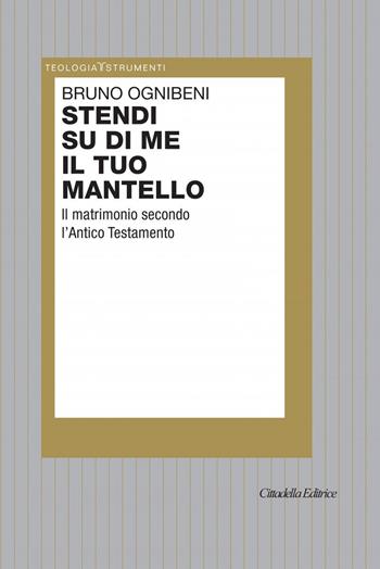 Stendi su di me il tuo mantello. Il matrimonio secondo l'Antico Testamento - Bruno Ognibeni - Libro Cittadella 2021, Teologia. Strumenti | Libraccio.it