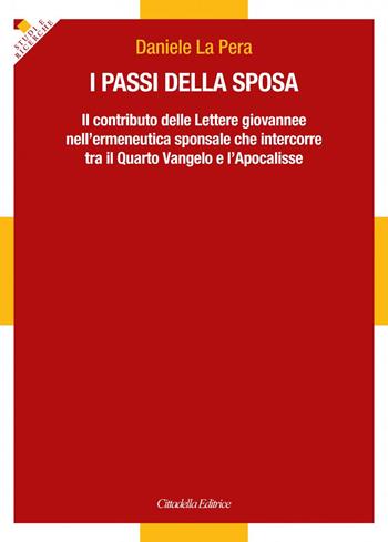 I passi della sposa. Il contributo delle Lettere giovannee nell'ermeneutica sponsale che intercorre tra il Quarto Vangelo e l'Apocalisse - Daniele La Pera - Libro Cittadella 2021, Studi e ricerche. Sez. biblica | Libraccio.it
