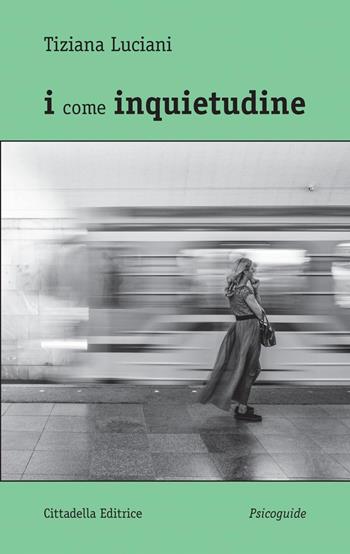 I come inquietudine - Tiziana Luciani - Libro Cittadella 2021, Psicoguide | Libraccio.it