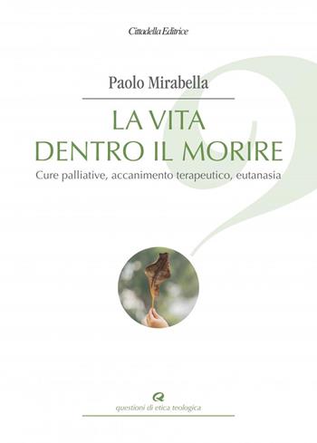 La vita dentro il morire. Cure palliative, accanimento terapeutico, eutanasia - Paolo Mirabella - Libro Cittadella 2021, Questioni di etica teologica | Libraccio.it