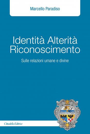 Identità alterità riconoscimento. Sulle relazioni umane e divine - Marcello Paradiso - Libro Cittadella 2021, Planus | Libraccio.it