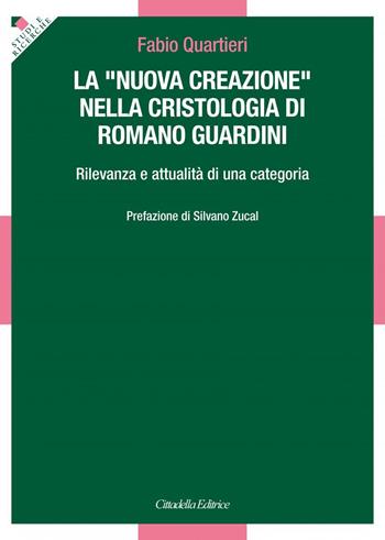 La «nuova creazione» nella cristologia di Romano Guardini. Rilevanza e attualità di una categoria - Fabio Quartieri - Libro Cittadella 2021, Studi e ricerche. Sezione teologica | Libraccio.it