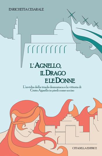 L' agnello, il drago e le donne. L'invidia della triade demoniaca e la vittoria di Cristo Agnello in piedi come ucciso - Enrichetta Cesarale - Libro Cittadella 2022, Varia | Libraccio.it