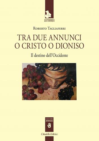 Tra due annunci o Cristo o Dioniso. Il destino dell'Occidente - Roberto Tagliaferri - Libro Cittadella 2022, Leitourgia. Sezione antropologica | Libraccio.it