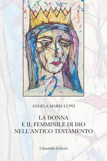 La donna e il femminile di Dio nell'Antico Testamento - Angela Maria Lupo - Libro Cittadella 2022, Commenti e studi biblici | Libraccio.it