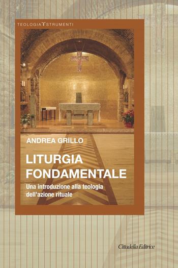 Liturgia fondamentale. Una introduzione alla teologia dell'azione rituale - Andrea Grillo - Libro Cittadella 2022, Teologia. Strumenti | Libraccio.it