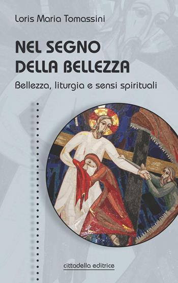 Nel segno della bellezza. Bellezza, liturgia e sensi spirituali - Loris Maria Tomassini - Libro Cittadella 2022, Spiritualità del nostro tempo | Libraccio.it