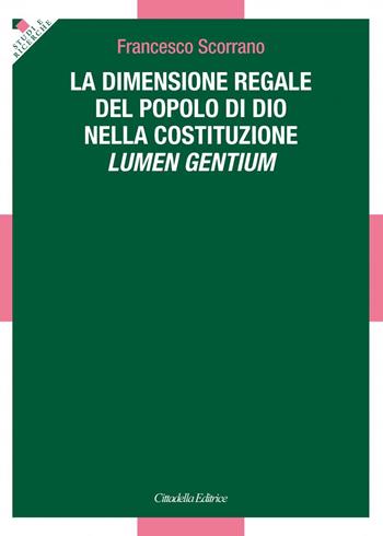 La dimensione regale del Popolo di Dio nella Costituzione Lumen Gentium - Francesco Scorrano - Libro Cittadella 2022, Studi e ricerche. Sezione teologica | Libraccio.it