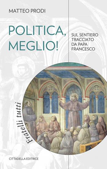 Politica, meglio! Sul sentiero tracciato da papa Francesco - Matteo Prodi - Libro Cittadella 2022, Comunità cristiana. Linee emergenti | Libraccio.it