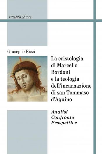 La cristologia di Marcello Bordoni e la teologia dell'incarnazione di san Tommaso d'Aquino. Analisi confronto prospettive - Giuseppe Rizzi - Libro Cittadella 2022, Studi cristologici | Libraccio.it