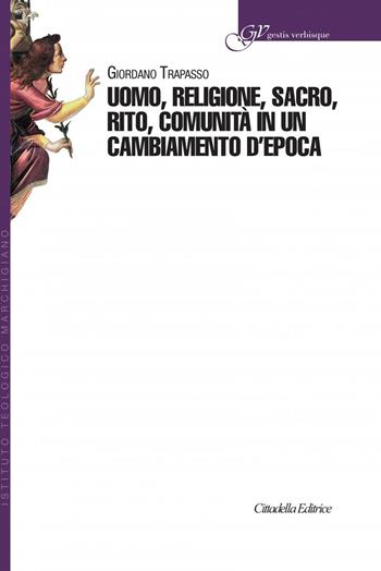 Uomo, religione, sacro, rito, comunità in un cambiamento d'epoca - Giordano Trapasso - Libro Cittadella 2022, Gestis verbisque | Libraccio.it