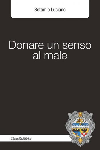 Donare un senso al male - Settimio Luciano - Libro Cittadella 2022, Planus | Libraccio.it