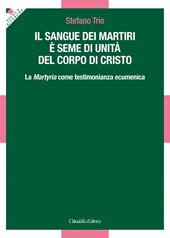 Il sangue dei martiri è seme di unità del corpo di Cristo. La Martyria come testimonianza ecumenica