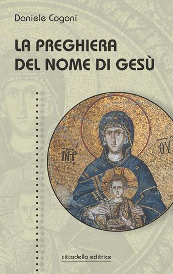La preghiera del nome di Gesù - Daniele Cogoni - Libro Cittadella 2022, Spiritualità del nostro tempo | Libraccio.it
