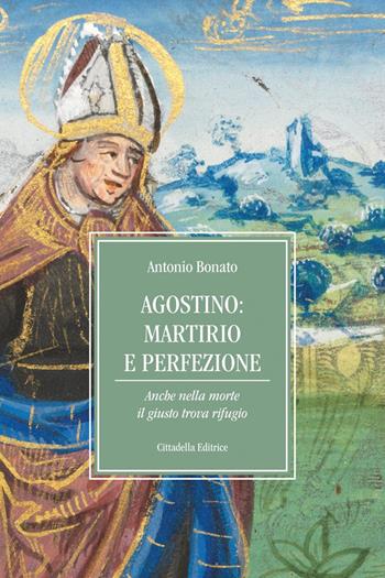 Agostino: martirio e perfezione. Anche nella morte il giusto trova rifugio - Antonio Bonato - Libro Cittadella 2022 | Libraccio.it