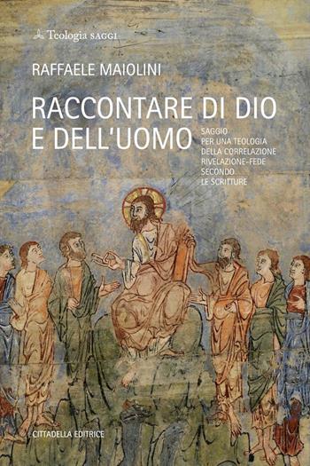 Raccontare di Dio e dell'uomo. Saggio per una teologia della correlazione rivelazione-fede secondo le Scritture - Raffaele Maiolini - Libro Cittadella 2022, Teologia. Saggi | Libraccio.it