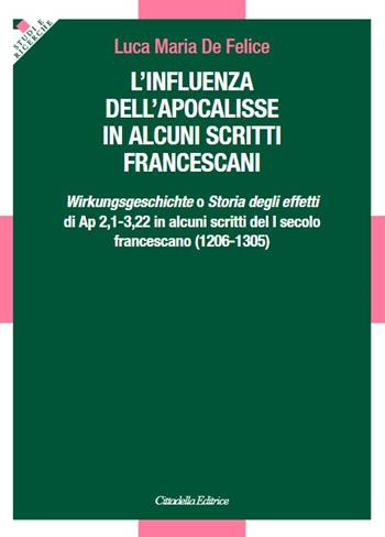 L'influenza dell'apocalisse in alcuni scritti francescani. «Wirkungsgeschichte» o «Storia degli effetti» di Ap 2,1-3,22 in alcuni scritti del I secolo francescano (1206-1305) - Luca Maria De Felice - Libro Cittadella 2023, Studi e ricerche. Sezione teologica | Libraccio.it