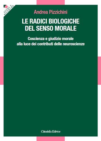 Le radici biologiche del senso morale. Coscienza e giudizio morale alla luce dei contributi delle neuroscienze - Andrea Pizzichini - Libro Cittadella 2023, Studi e ricerche. Sezione teologica | Libraccio.it