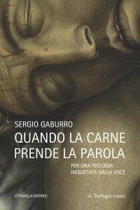 Quando la carne prende la parola. Per una teologia inquieta della voce - Sergio Gaburro - Libro Cittadella 2023, Teologia. Saggi | Libraccio.it