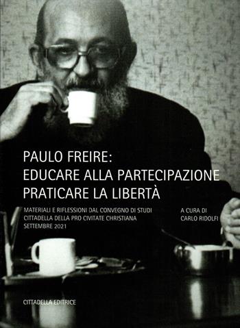 Paulo Freire: educare alla partecipazione, praticare la libertà. Materiali e riflessioni dal convegno di studi. Assisi, Cittadella della Pro Civitate Christiana, settembre 2021 - Paulo Freire - Libro Cittadella 2023 | Libraccio.it