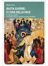 Basta guerre: è l'ora della pace. Il ruolo dei cattolici: nonviolenza attiva e creatrice e impegno politico