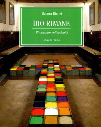 Dio rimane. Ri-orientamenti teologici - Debora Rienzi - Libro Cittadella 2023 | Libraccio.it
