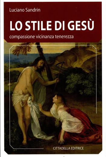 Lo stile di Gesù. Compassione vicinanza tenerezza - Luciano Sandrin - Libro Cittadella 2023 | Libraccio.it
