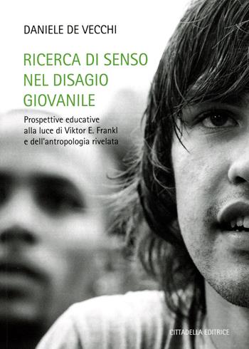 Ricerca di senso nel disagio giovanile. Prospettive educative alla luce di Viktor E. Frankl e dell’antropologia rivelata - Daniele De Vecchi - Libro Cittadella 2023 | Libraccio.it