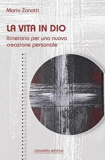La vita in Dio. Itinerario per una nuova creazione personale - Mario Zanotti - Libro Cittadella 2024 | Libraccio.it