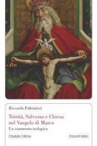 Trinità, Salvezza e Chiesa nel Vangelo di Marco. Un commento teologico - Riccardo Paltrinieri - Libro Cittadella 2024 | Libraccio.it