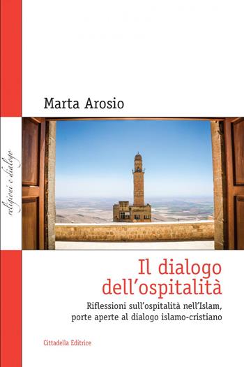 Il dialogo dell'ospitalità. Riflessioni sull'ospitalità nell'Islam, porte aperte al dialogo islamo-cristiano - Marta Arosio - Libro Cittadella 2024 | Libraccio.it