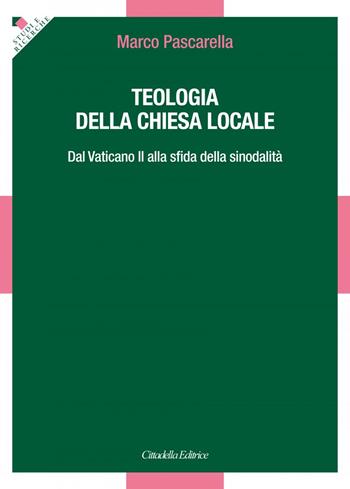 Teologia della Chiesa locale. Dal Vaticano II alla sfida della sinodalità - Marco Pascarella - Libro Cittadella 2024 | Libraccio.it