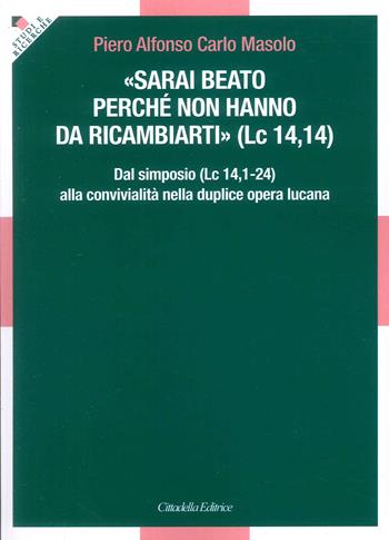 «Sarai beato perché non hanno da ricambiarti» (Lc 14,14). Dal simposio (Lc 14,1-24) alla convivialità nella duplice opera lucana - Piero Alfonso Carlo Masolo - Libro Cittadella 2024 | Libraccio.it