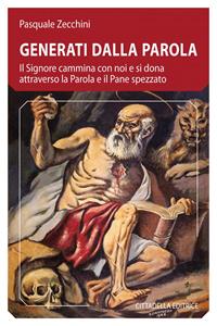 Generati dalla parola. Il Signore cammina con noi e si dona attraverso la parola e il pane spezzato - Pasquale Zecchini - Libro Cittadella 2024 | Libraccio.it